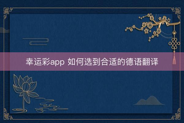 幸运彩app 如何选到合适的德语翻译