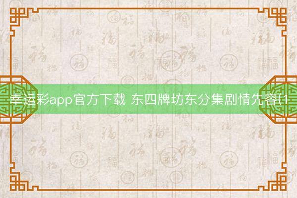 幸运彩app官方下载 东四牌坊东分集剧情先容(1