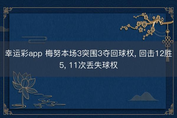 幸运彩app 梅努本场3突围3夺回球权， 回击12胜5， 11次丢失球权