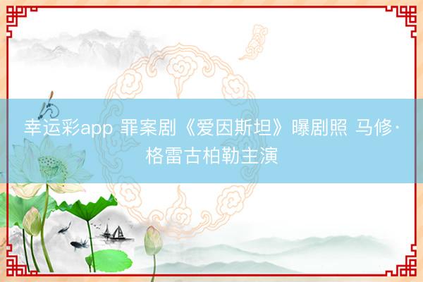 幸运彩app 罪案剧《爱因斯坦》曝剧照 马修·格雷古柏勒主演