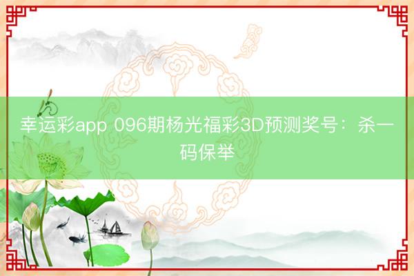 幸运彩app 096期杨光福彩3D预测奖号：杀一码保举