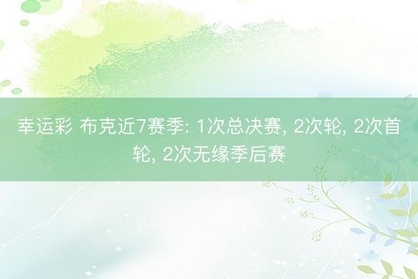 幸运彩 布克近7赛季: 1次总决赛， 2次轮， 2次首轮， 2次无缘季后赛