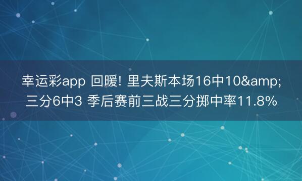 幸运彩app 回暖! 里夫斯本场16中10&三分6中3 季后赛前三战三分掷中率11.8%