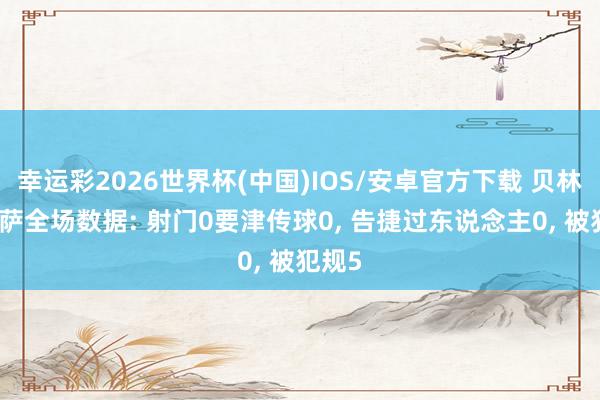 幸运彩2026世界杯(中国)IOS/安卓官方下载 贝林vs巴萨全场数据: 射门0要津传球0， 告捷过东说念主0，<a href=