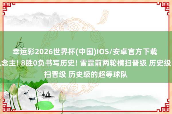 幸运彩2026世界杯(中国)IOS/安卓官方下载 横扫湖东说念主! 8胜0负书写历史! 雷霆前两轮横扫晋级 历史级的超等球队