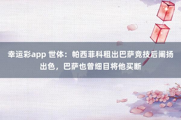 幸运彩app 世体：帕西菲科租出巴萨竞技后阐扬出色，巴萨也曾细目将他买断