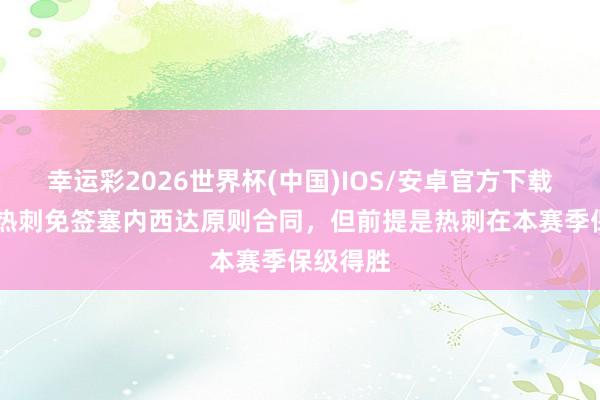 幸运彩2026世界杯(中国)IOS/安卓官方下载 英媒：热刺免签塞内西达原则合同，但前提是热刺在本赛季保级得胜