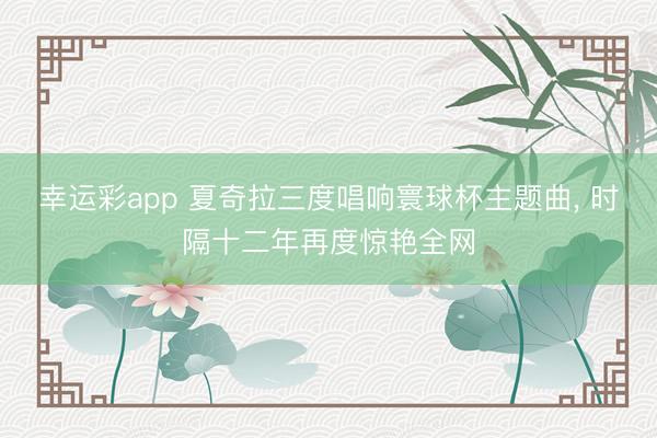 幸运彩app 夏奇拉三度唱响寰球杯主题曲， 时隔十二年再度惊艳全网